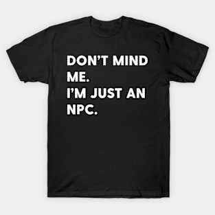 Don't mind me I'm just an npc T-Shirt